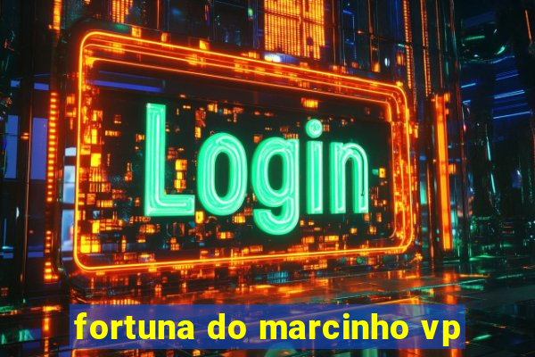 fortuna do marcinho vp